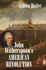 Title: John Witherspoon's American Revolution, Author: Gideon Mailer