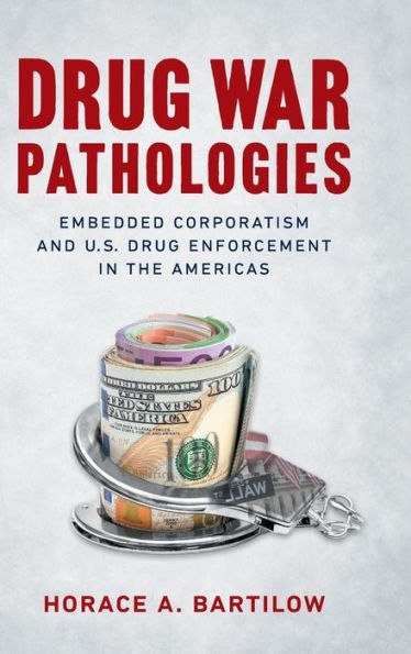 Drug War Pathologies: Embedded Corporatism and U.S. Drug Enforcement in the Americas