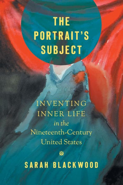 the Portrait's Subject: Inventing Inner Life Nineteenth-Century United States