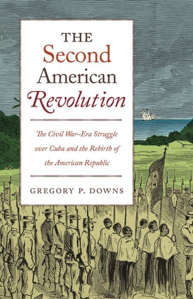 The Second American Revolution: The Civil War-Era Struggle over Cuba and the Rebirth of the American Republic