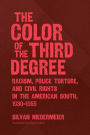 The Color of the Third Degree: Racism, Police Torture, and Civil Rights in the American South, 1930-1955