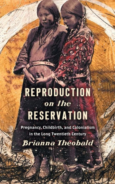 Reproduction on the Reservation: Pregnancy, Childbirth, and Colonialism in the Long Twentieth Century