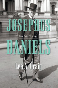 Title: Josephus Daniels: His Life and Times, Author: Lee A. Craig