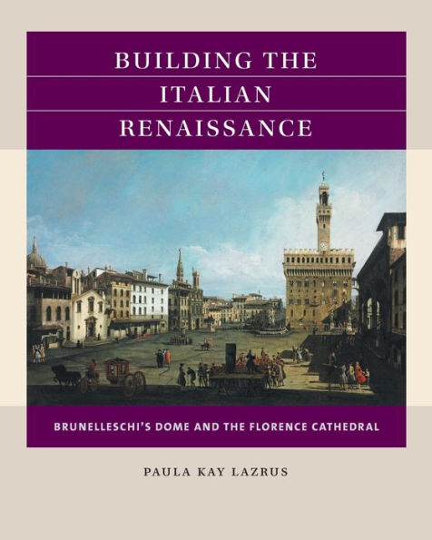 Building the Italian Renaissance: Brunelleschi's Dome and Florence Cathedral