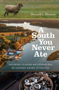 Title: A South You Never Ate: Savoring Flavors and Stories from the Eastern Shore of Virginia, Author: Bernard L. Herman
