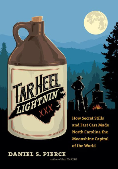 Tar Heel Lightnin': How Secret Stills and Fast Cars Made North Carolina the Moonshine Capital of World