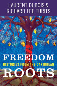 Title: Freedom Roots: Histories from the Caribbean, Author: Laurent Dubois