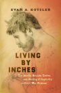Living by Inches: The Smells, Sounds, Tastes, and Feeling of Captivity in Civil War Prisons