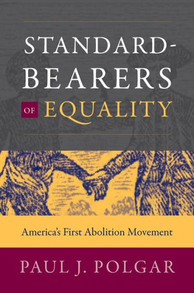 Standard-Bearers of Equality: America's First Abolition Movement