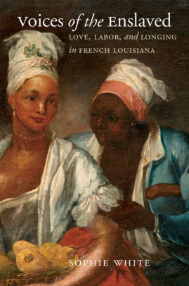 Voices Of The Enslaved Love Labor And Longing In French