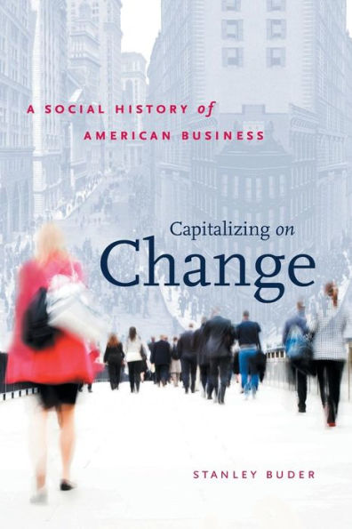 Capitalizing on Change: A Social History of American Business