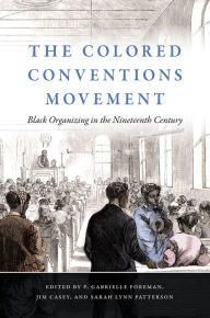 Online free books no download The Colored Conventions Movement: Black Organizing in the Nineteenth Century by P. Gabrielle Foreman, Jim Casey, Sarah Lynn Patterson PDB