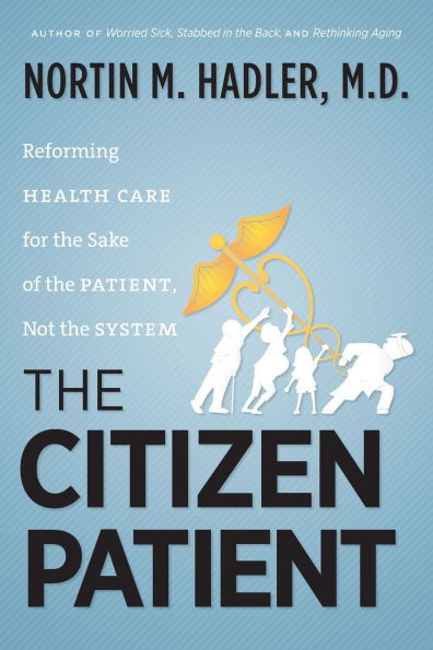 The Citizen Patient: Reforming Health Care for the Sake of the Patient, Not the System