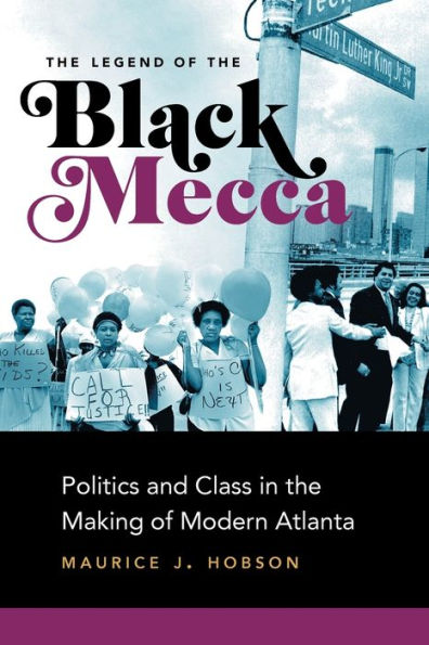the Legend of Black Mecca: Politics and Class Making Modern Atlanta
