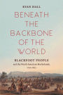 Beneath the Backbone of the World: Blackfoot People and the North American Borderlands, 1720-1877
