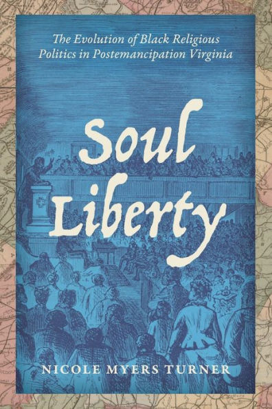 Soul Liberty: The Evolution of Black Religious Politics in Postemancipation Virginia