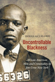 Amazon ebook download Uncontrollable Blackness: African American Men and Criminality in Jim Crow New York