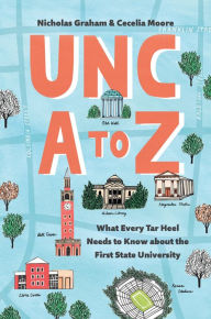 Title: UNC A to Z: What Every Tar Heel Needs to Know about the First State University, Author: Nicholas Graham