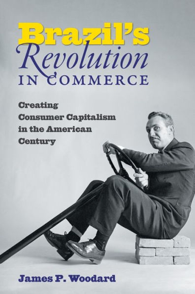 Brazil's Revolution Commerce: Creating Consumer Capitalism the American Century
