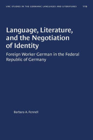 Title: Language, Literature, and the Negotiation of Identity: Foreign Worker German in the Federal Republic of Germany, Author: Barbara A. Fennell