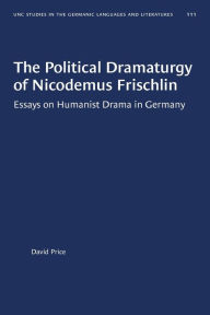Download books free in pdf The Political Dramaturgy of Nicodemus Frischlin: Essays on Humanist Drama in Germany CHM 9781469656649
