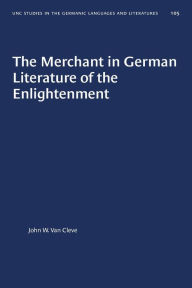 Title: The Merchant in German Literature of the Enlightenment, Author: John W. Van Cleve