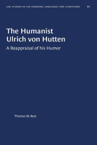 Title: The Humanist Ulrich von Hutten: A Reappraisal of his Humor, Author: Thomas W. Best