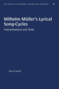 Title: Wilhelm Müller's Lyrical Song-Cycles: Interpretations and Texts, Author: Alan P. Cottrell