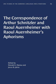 Title: The Correspondence of Arthur Schnitzler and Raoul Auernheimer with Raoul Auernheimer's Aphorisms, Author: Donald G. Daviau