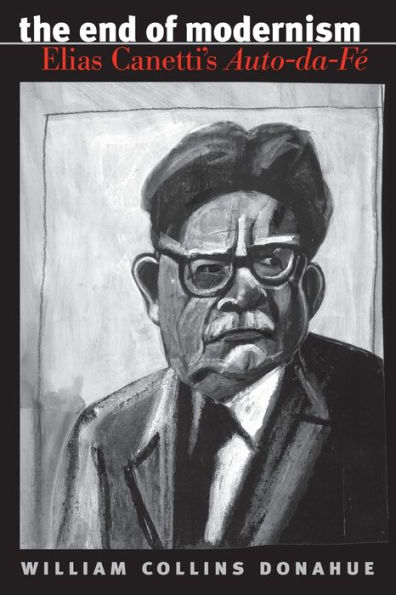 The End of Modernism: Elias Canetti's Auto-da-Fé