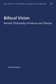 Title: Bifocal Vision: Novalis' Philosophy of Nature and Disease, Author: John Neubauer