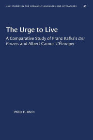 Title: The Urge to Live: A Comparative Study of Franz Kafka's Der Prozess and Albert Camus' L'Etranger, Author: Phillip H. Rhein