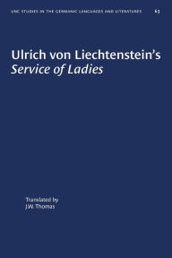 Title: Ulrich von Liechtenstein's Service of Ladies, Author: J. W. Thomas