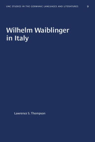 Title: Wilhelm Waiblinger in Italy, Author: Lawrence S. Thompson