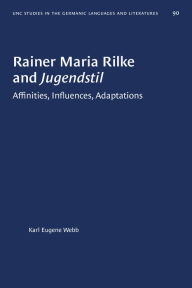 Title: Rainer Maria Rilke and Jugendstil: Affinities, Influences, Adaptations, Author: Karl Eugene Webb