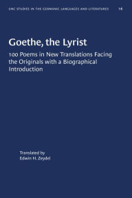 Title: Goethe, the Lyrist: 100 Poems in New Translations Facing the Originals with a Biographical Introduction, Author: Edwin H. Zeydel