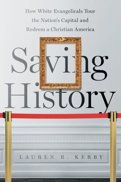 Saving History: How White Evangelicals Tour the Nation's Capital and Redeem a Christian America