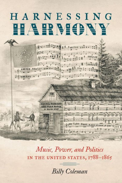 Harnessing Harmony: Music, Power, and Politics the United States, 1788-1865