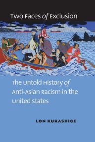 Title: Two Faces of Exclusion: The Untold History of Anti-Asian Racism in the United States, Author: Lon Kurashige