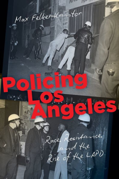 Policing Los Angeles: Race, Resistance, and the Rise of the LAPD