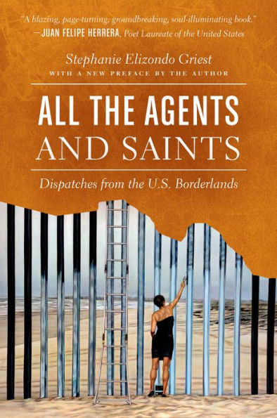 All the Agents and Saints, Paperback Edition: Dispatches from the U.S. Borderlands