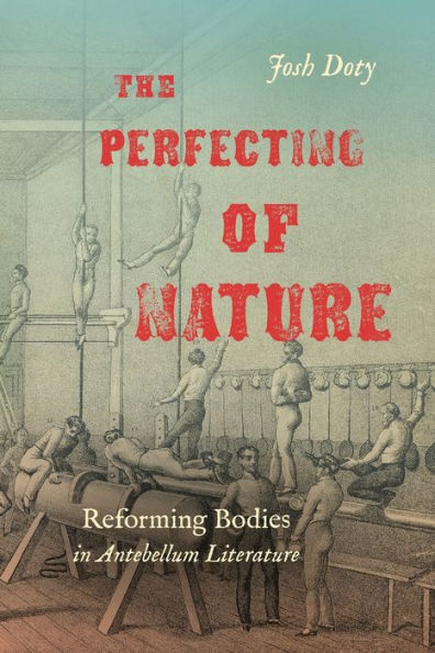 The Perfecting of Nature: Reforming Bodies Antebellum Literature