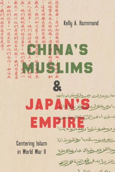 China's Muslims and Japan's Empire: Centering Islam World War II