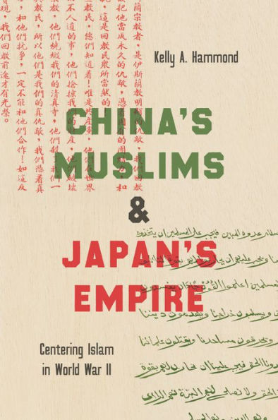 China's Muslims and Japan's Empire: Centering Islam in World War II