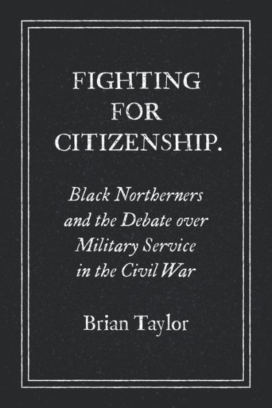 Fighting for Citizenship: Black Northerners and the Debate over Military Service Civil War