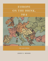 Title: Europe on the Brink, 1914: The July Crisis, Author: John E. Moser