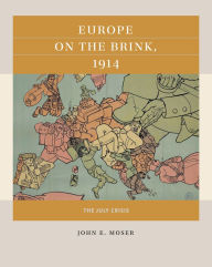 Title: Europe on the Brink, 1914: The July Crisis, Author: John E. Moser