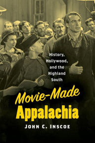 Title: Movie-Made Appalachia: History, Hollywood, and the Highland South, Author: John C. Inscoe