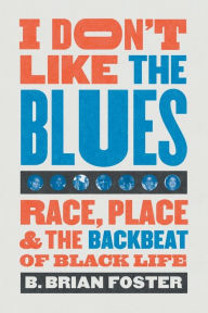 I Don't Like the Blues: Race, Place, and the Backbeat of Black Life