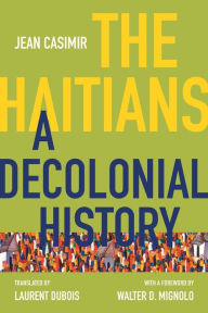 Title: The Haitians: A Decolonial History, Author: Jean Casimir